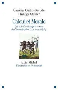 Caroline Oudin-Bastide, Philippe Steiner, "Calcul et morale : Coûts de l'esclavage et valeur de l'émancipation (XVIIIe-XIXe siè