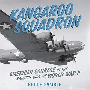 Kangaroo Squadron: American Courage in the Darkest Days of World War II [Audiobook]