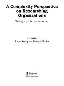 A Complexity Perspective on Researching Organizations  Taking Experience Seriously (Complexity as the Experience of Organizing)