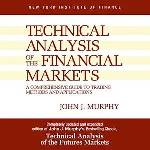 Technical Analysis of the Financial Markets: A Comprehensive Guide to Trading Methods and Applications [Audiobook]
