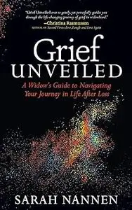 Grief Unveiled: A Widow’s Guide to Navigating Your Journey in Life After Loss