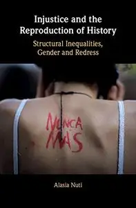 Injustice and the Reproduction of History: Structural Inequalities, Gender and Redress