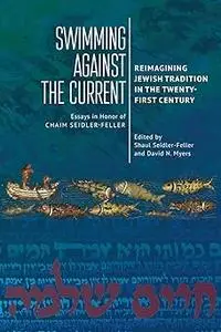 Swimming against the Current: Reimagining Jewish Tradition in the Twenty-First Century. Essays in Honor of Chaim Seidler