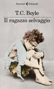 T. Coraghessan Boyle - Il ragazzo selvaggio