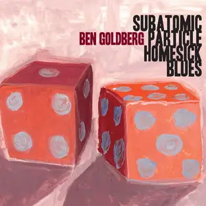 Ben Goldberg - Subatomic Particle Homesick Blues (2013)