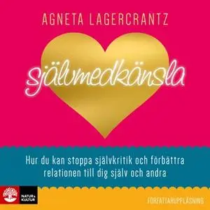 «Självmedkänsla : Hur du kan stoppa självkritik och förbättra relationen till dig själv och andra» by Agneta Lagercrantz