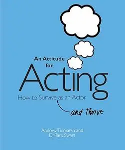 An Attitude for Acting: How to Survive (and Thrive) as an Actor