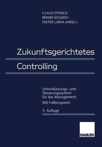 Zukunftsgerichtetes Controlling: Unterstützungs- und Steuerungssystem für das Management