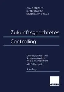 Zukunftsgerichtetes Controlling: Unterstützungs- und Steuerungssystem für das Management