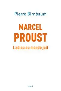 Pierre Birnbaum, "Marcel Proust : L'adieu au monde juif"