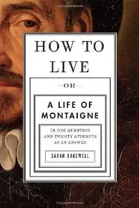How to Live: Or A Life of Montaigne in One Question and Twenty Attempts at an Answer (Repost)