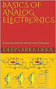 BASICS OF ANALOG ELECTRONICS: Analog-electronics for Nascent Junior Undergrads