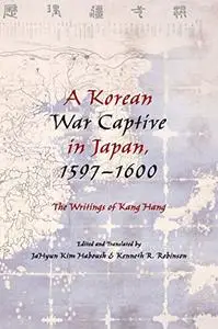 A Korean War Captive in Japan, 1597–1600: The Writings of Kang Hang