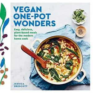 Vegan One-Pot Wonders: Easy, Effortless Vegan Recipes, All Made in One Pot, Pan or Tray!