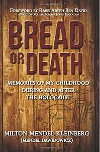 Bread or Death: Memories of My Childhood During and After the Holocaust