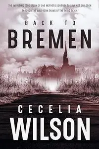 Back to Bremen: One Girl's Journey to Freedom Through the War-Torn Ruins of the Third Reich