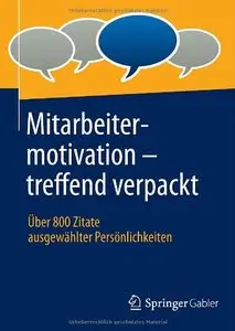 Mitarbeitermotivation - treffend verpackt: Über 800 Zitate ausgewählter Persönlichkeiten