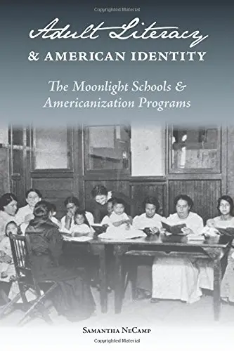 Adult Literacy and American Identity: The Moonlight Schools and Americanization Programs 1st Edition Edition