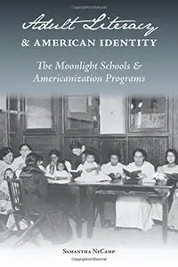 Adult Literacy and American Identity: The Moonlight Schools and Americanization Programs 1st Edition Edition