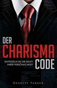 Der Charisma Code: Entfesseln Sie die Kraft Ihrer Persönlichkeit