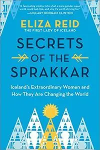 Secrets of the Sprakkar: Iceland's Extraordinary Women and How They Are Changing the World