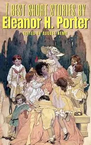 «7 best short stories by Eleanor H. Porter» by August Nemo, Eleanor H.Porter