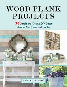 Wood Plank Projects: 30 Simple and Creative DIY Décor Ideas for Your Home and Garden