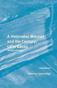 A Heterodox Marxist and His Century: Lelio Basso Selected Writings