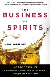 The Business of Spirits: How Savvy Marketers, Innovative Distillers, and Entrepreneurs Changed How We Drink  (repost)