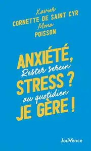 Xavier Cornette de Saint Cyr, Mona Poisson, "Anxiété, stress ? Je gère !: Rester serein au quotidien"