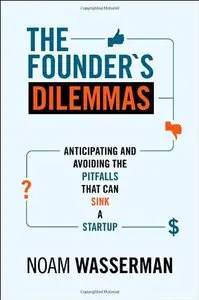 The Founder's Dilemmas: Anticipating and Avoiding the Pitfalls That Can Sink a Startup
