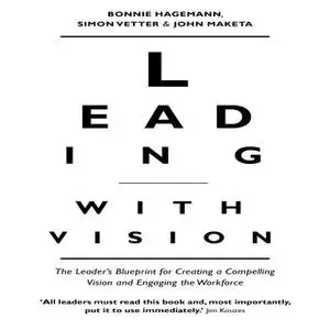 «Leading With Vision: The Leader's Blueprint for Creating a Compelling Vision and Engaging the Workforce» by Bonnie Hage