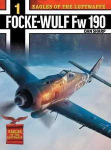 Eagles of the Luftwaffe -  Volume 1: Focke-Wulf FW 190 by Dan Sharp