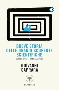 Giovanni Caprara - Breve storia delle grandi scoperte scientifiche (dalla preistoria al 2020)