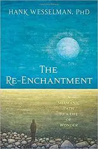 The Re-Enchantment: A Shamanic Path to a Life of Wonder