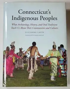 Connecticut's Indigenous Peoples: What Archaeology, History, and Oral Traditions Teach Us About Their Communities and Cultures