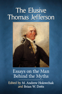 The Elusive Thomas Jefferson : Essays on the Man Behind the Myths