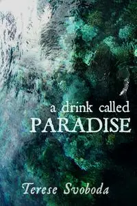 «A Drink Called Paradise» by Terese Svoboda