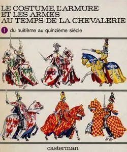Le Costume, l'Armure et les Armes au Temps de la Chevalerie, 1: du huitieme au quinzieme siecle (Repost)