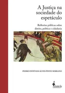 «A Justiça na sociedade do espetáculo» by Pedro Estevam Alves Pinto Serrano