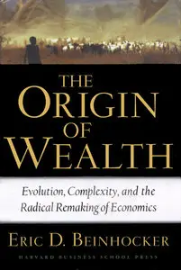 Eric D. Beinhocker, "The Origin of Wealth: Evolution, Complexity, and the Radical Remaking of Economics"
