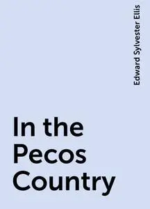 «In the Pecos Country» by Edward Sylvester Ellis