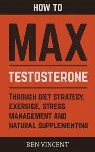 Max Testosterone: How to Maximize and Boost Testosterone Naturally