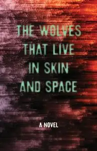 «The Wolves that Live in Skin and Space» by Christopher Zeischegg, Danny Wylde