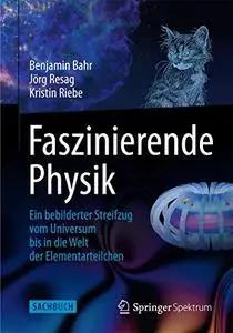 Faszinierende Physik: Ein bebilderter Streifzug vom Universum bis in die Welt der Elementarteilchen