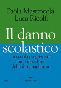 Luca Ricolfi - Il danno scolastico. La scuola progressista come macchina della disuguaglianza