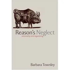Barbara Townley, "Reason's Neglect: Rationality and Organizing" (Repost)