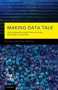 Making Data Talk: Communicating Public Health Data to the Public, Policy Makers, and the Press (Repost)