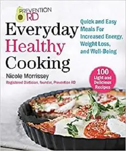 Prevention RD's Everyday Healthy Cooking: Quick and Easy Meals for Increased Energy, Weight Loss, and Well-Being