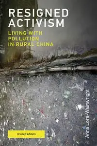 Resigned Activism: Living with Pollution in Rural China (Urban and Industrial Environments), Revised Edition